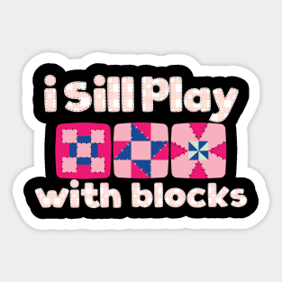 Funny Quilter Quilting Quilt Sewing I Still Play With Blocks Sticker